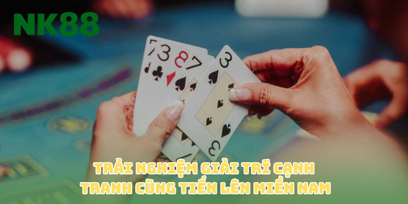 Trải nghiệm giải trí cạnh tranh cùng Tiến lên miền Nam